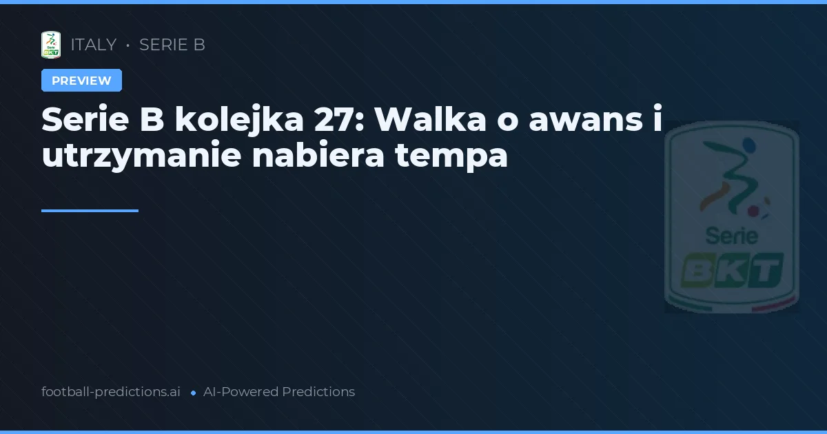 Serie B kolejka 27: Walka o awans i utrzymanie nabiera tempa
