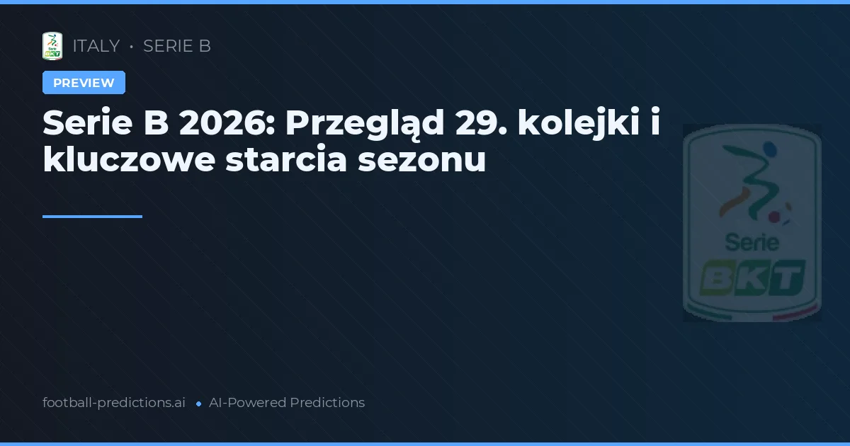 Serie B 2026: Przegląd 29. kolejki i kluczowe starcia sezonu
