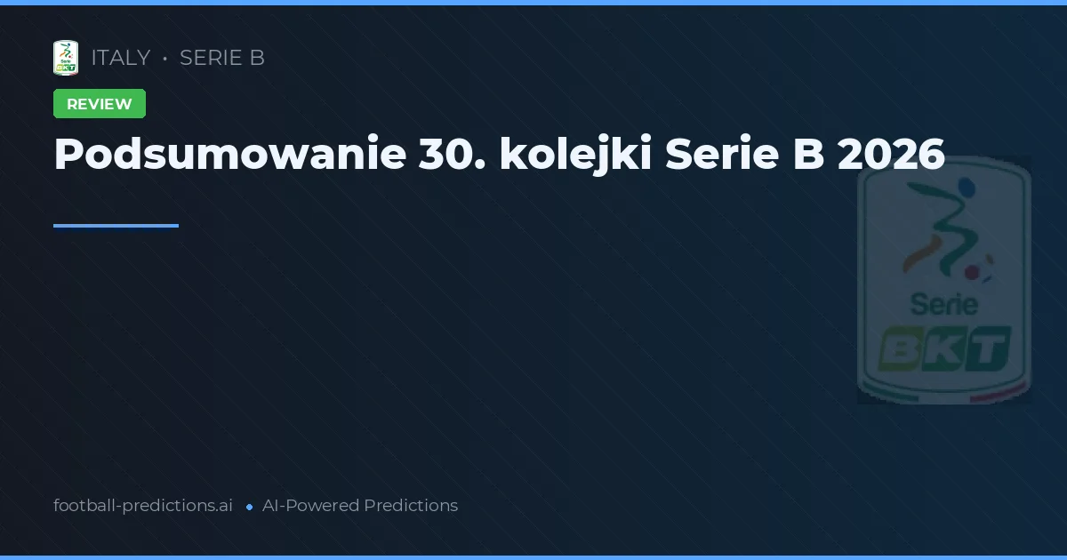Podsumowanie 30. kolejki Serie B 2026