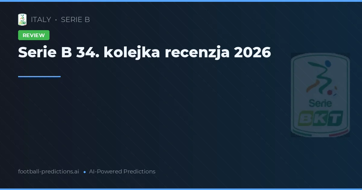 Serie B 34. kolejka recenzja 2026