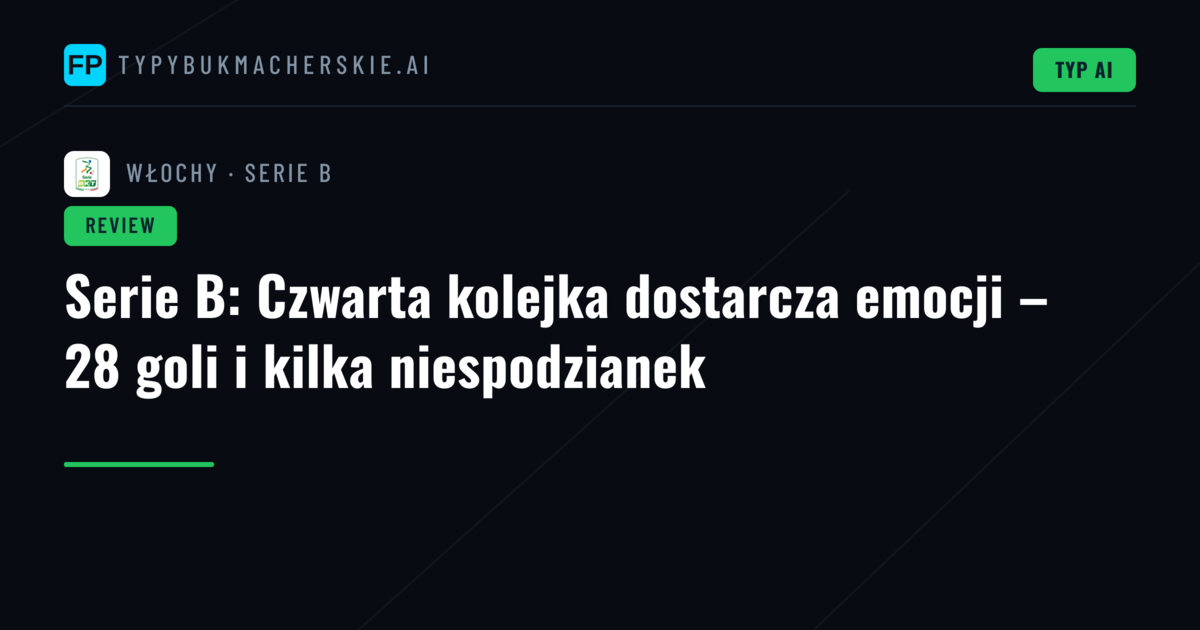 Serie B: Czwarta kolejka dostarcza emocji – 28 goli i kilka niespodzianek