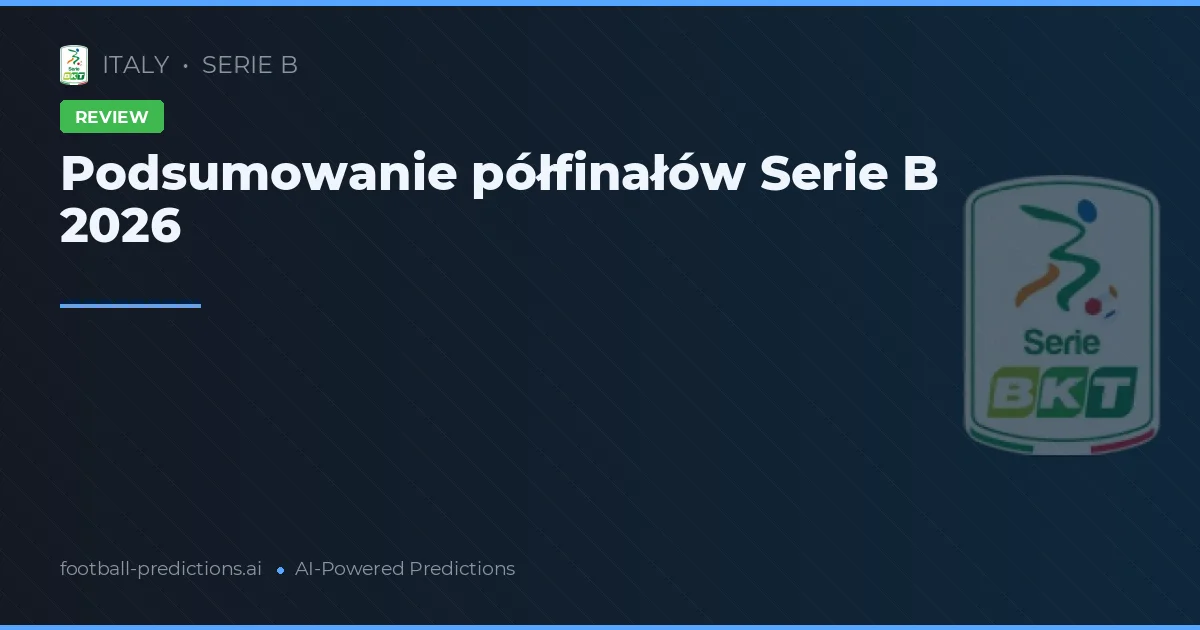 Podsumowanie półfinałów Serie B 2026