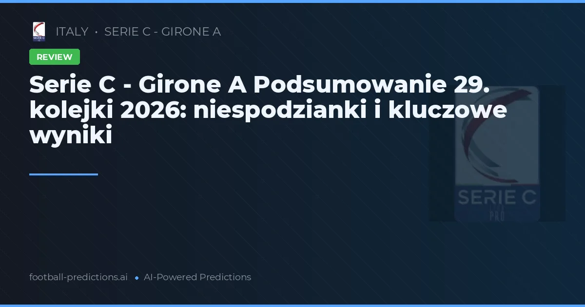 Serie C - Girone A Podsumowanie 29. kolejki 2026: niespodzianki i kluczowe wyniki