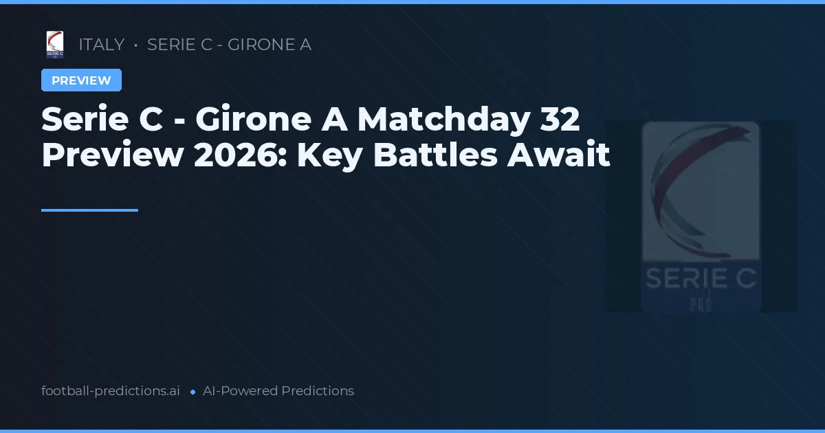 Serie C - Girone A Matchday 32 Preview 2026: Key Battles Await
