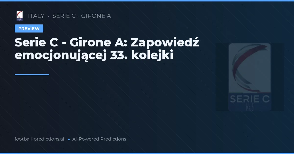 Serie C - Girone A: Zapowiedź emocjonującej 33. kolejki