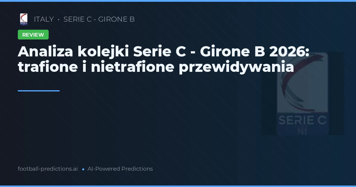 Analiza kolejki Serie C - Girone B 2026: trafione i nietrafione przewidywania