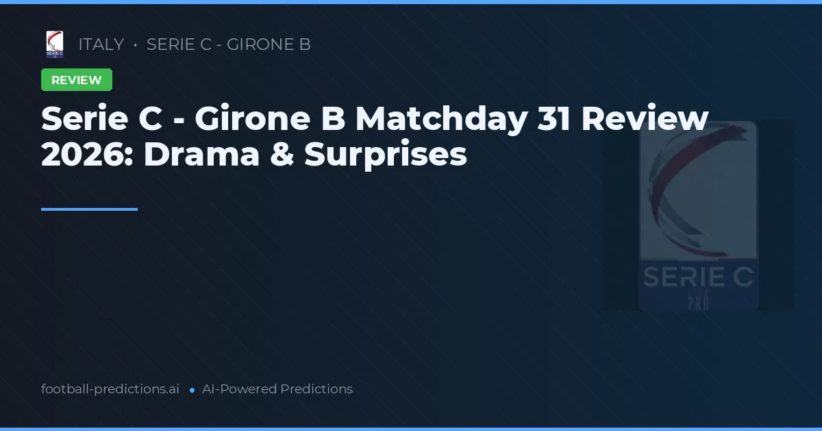 Serie C - Girone B Matchday 31 Review 2026: Drama & Surprises