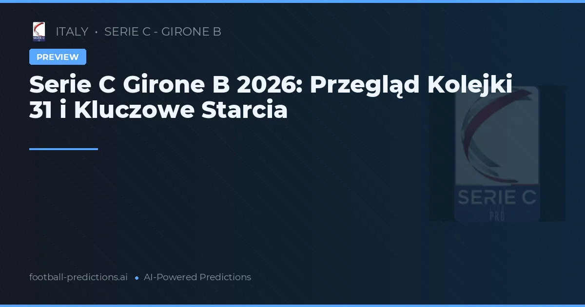 Serie C Girone B 2026: Przegląd Kolejki 31 i Kluczowe Starcia