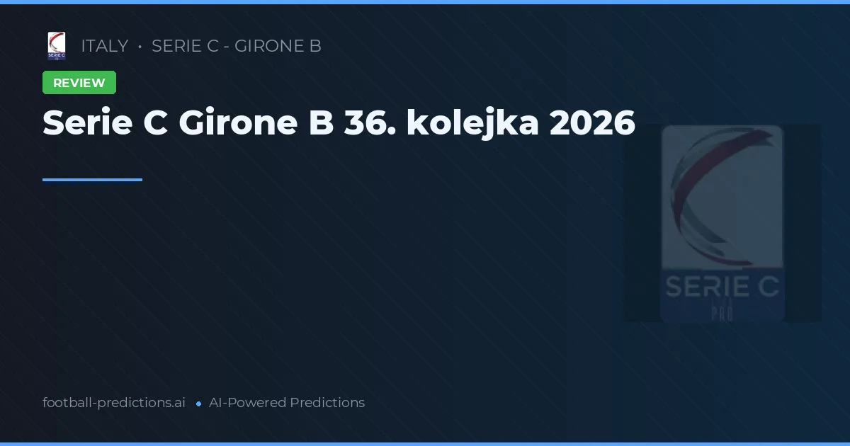 Serie C Girone B 36. kolejka 2026