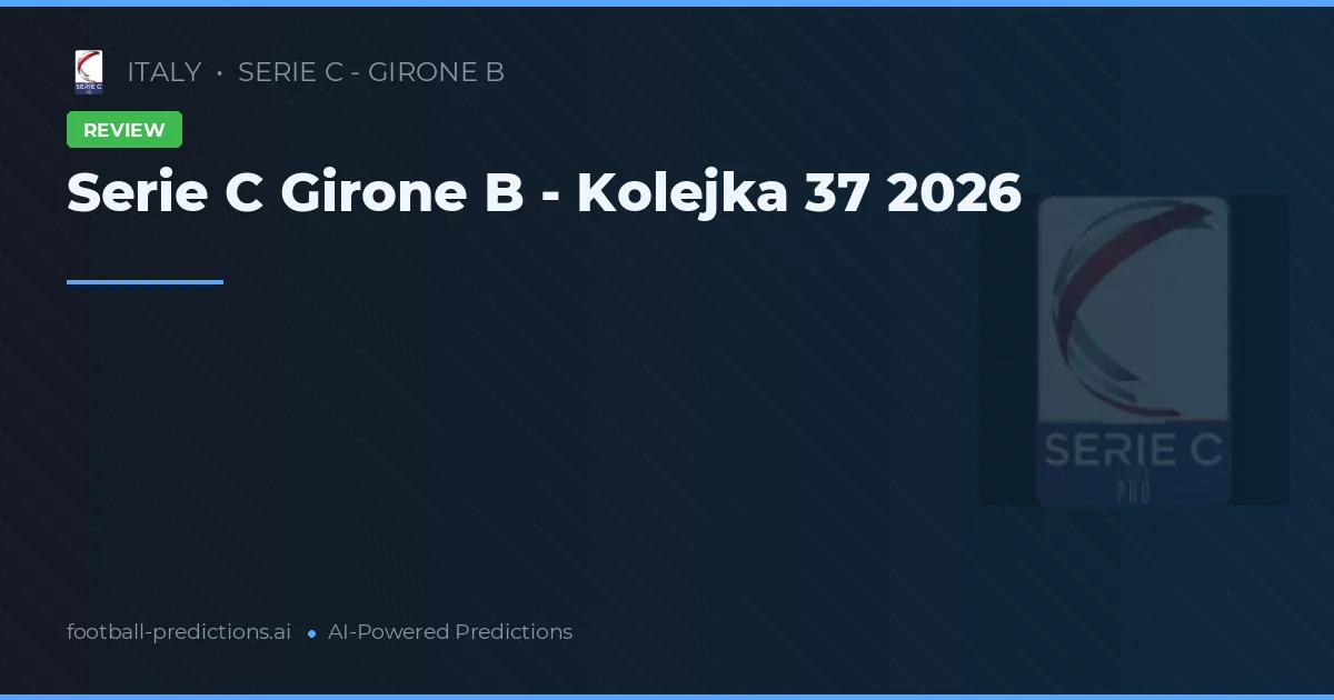 Serie C Girone B - Kolejka 37 2026