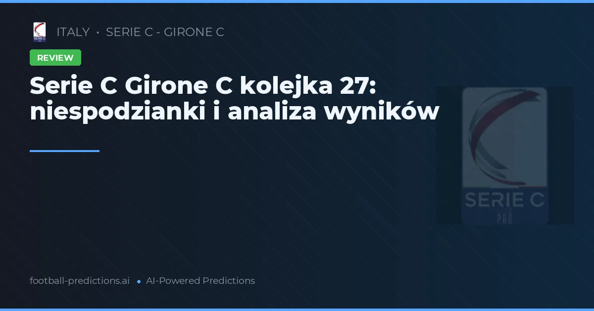 Serie C Girone C kolejka 27: niespodzianki i analiza wyników