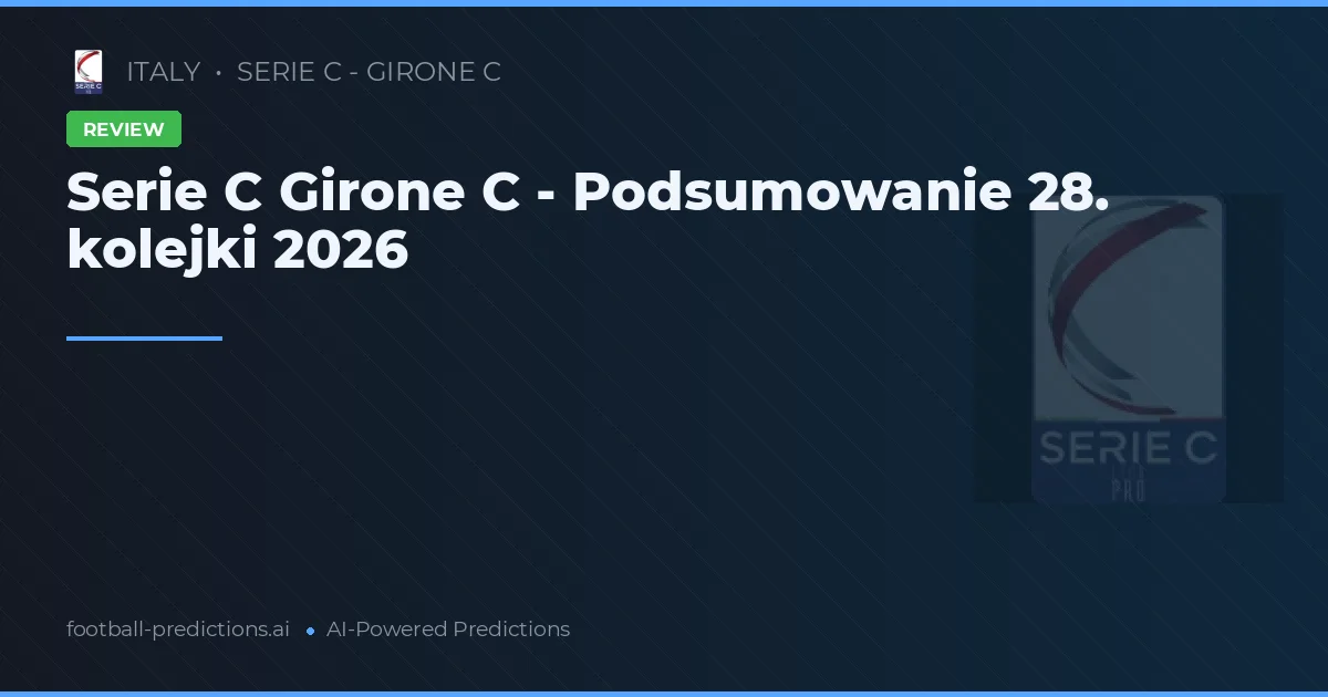 Serie C Girone C - Podsumowanie 28. kolejki 2026