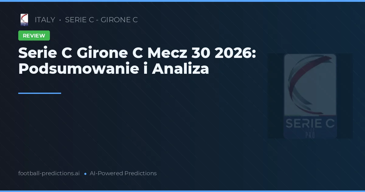 Serie C Girone C Mecz 30 2026: Podsumowanie i Analiza