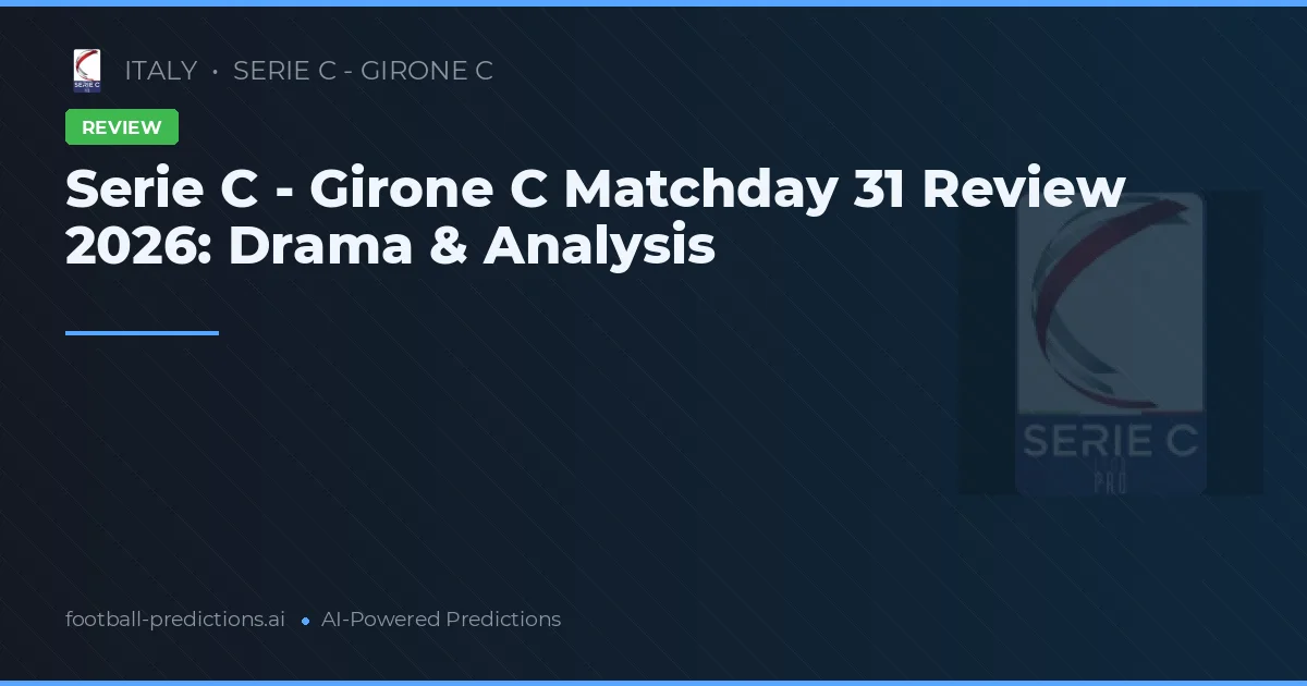 Serie C - Girone C Matchday 31 Review 2026: Drama & Analysis