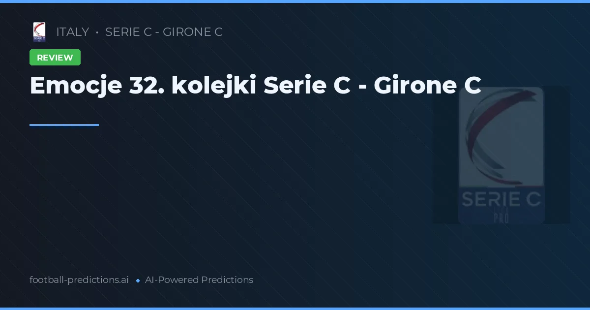 Emocje 32. kolejki Serie C - Girone C