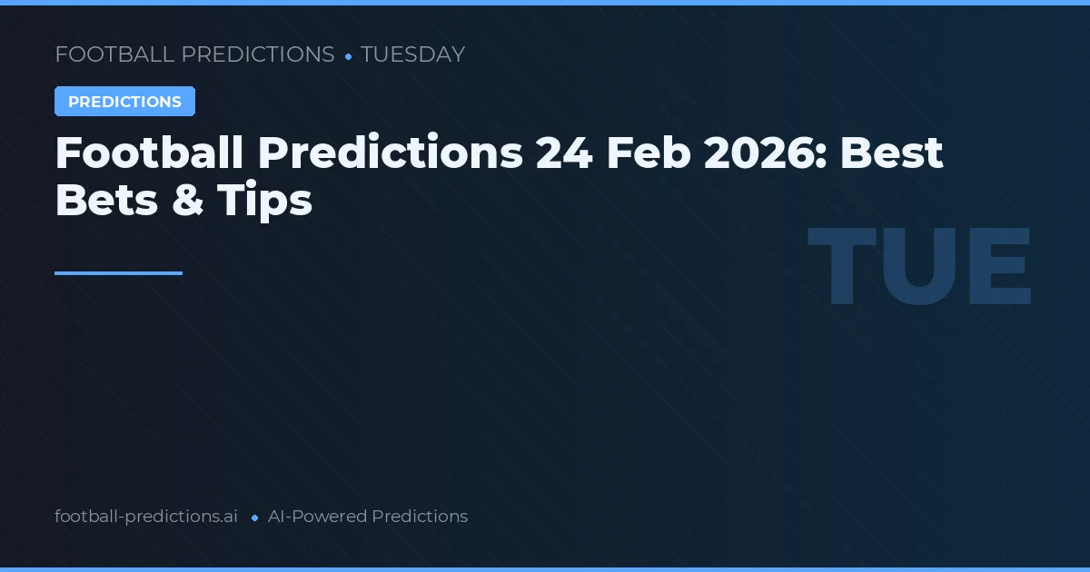 Football Predictions 24 Feb 2026: Best Bets & Tips
