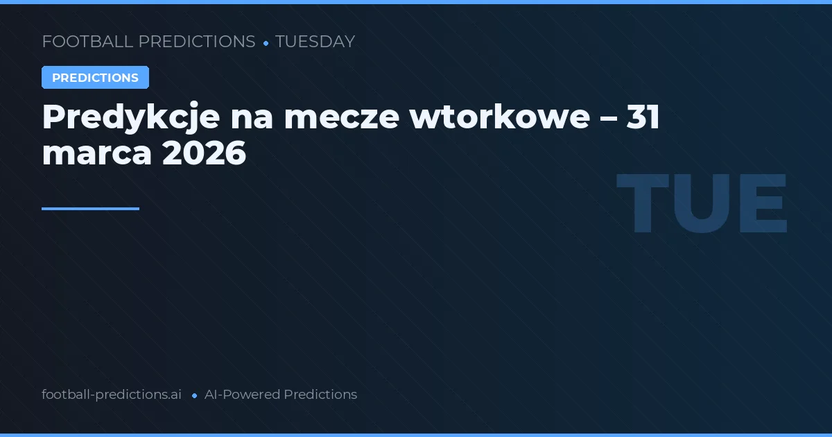 Predykcje na mecze wtorkowe – 31 marca 2026