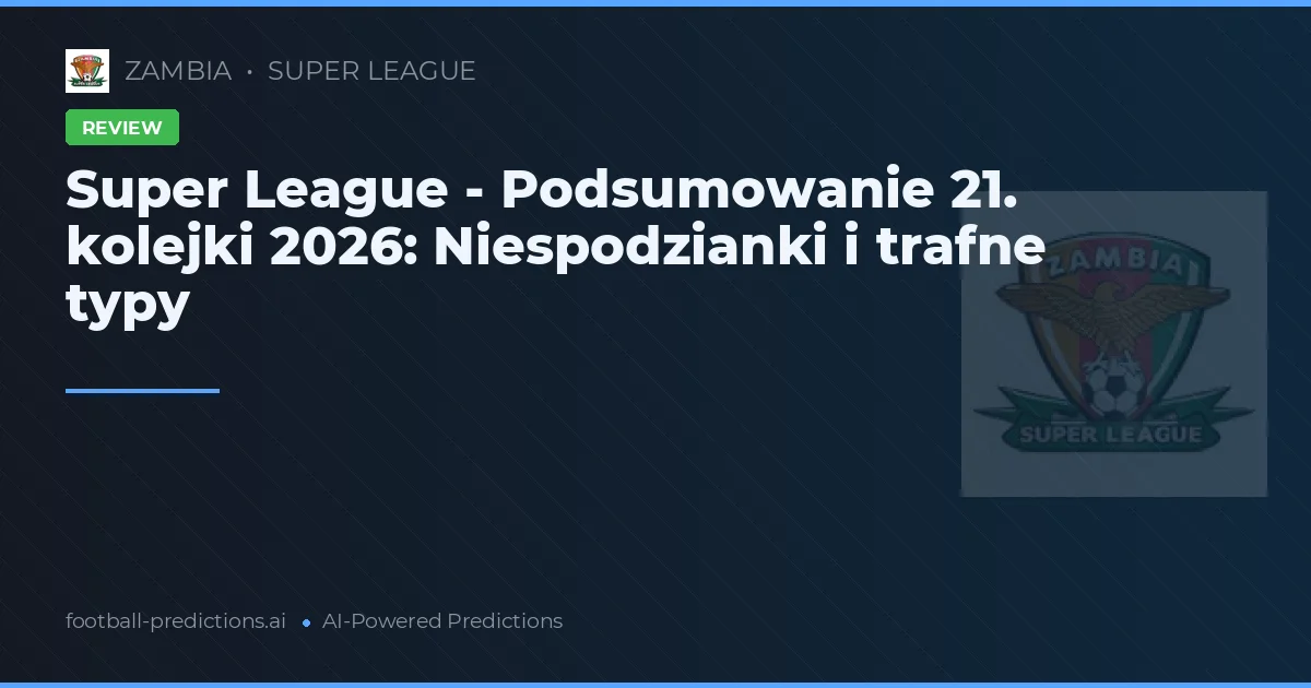 Super League - Podsumowanie 21. kolejki 2026: Niespodzianki i trafne typy
