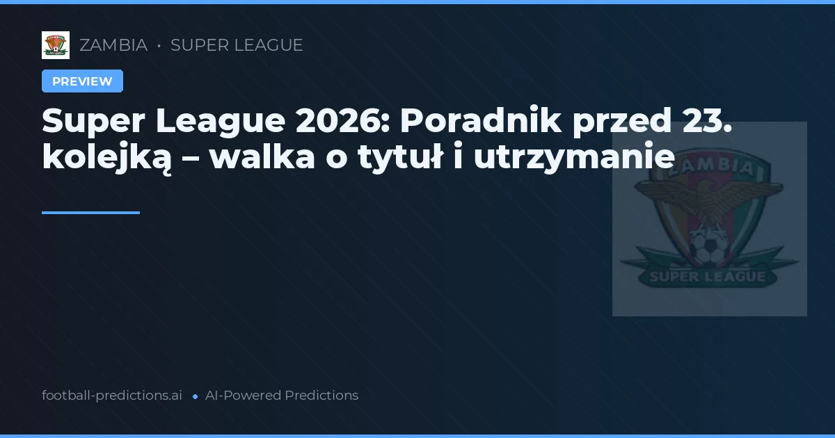 Super League 2026: Poradnik przed 23. kolejką – walka o tytuł i utrzymanie