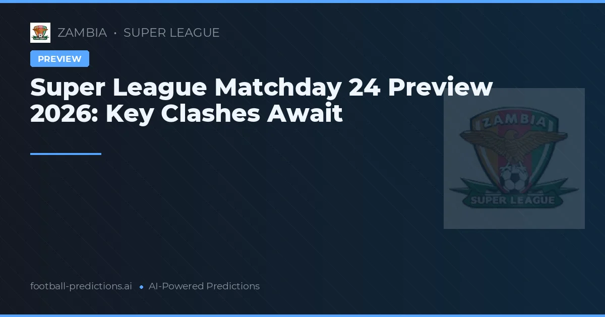Super League Matchday 24 Preview 2026: Key Clashes Await