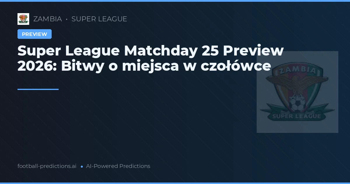 Super League Matchday 25 Preview 2026: Bitwy o miejsca w czołówce