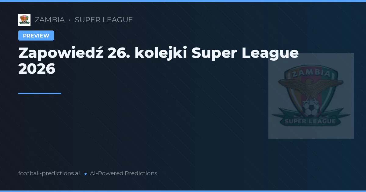 Zapowiedź 26. kolejki Super League 2026