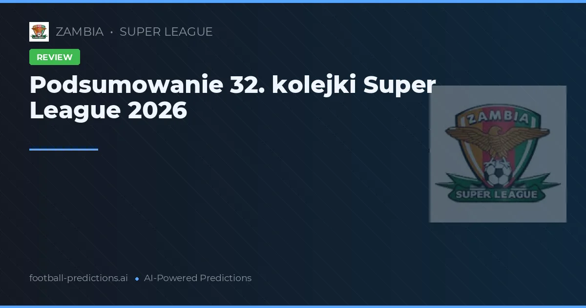 Podsumowanie 32. kolejki Super League 2026