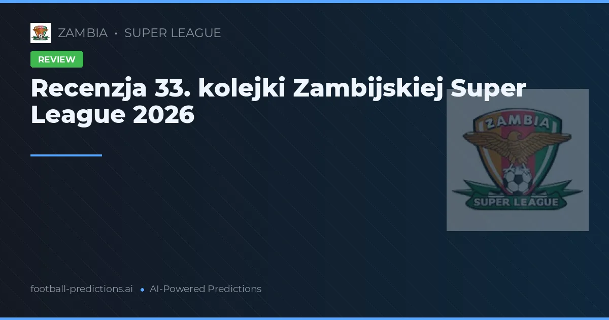 Recenzja 33. kolejki Zambijskiej Super League 2026
