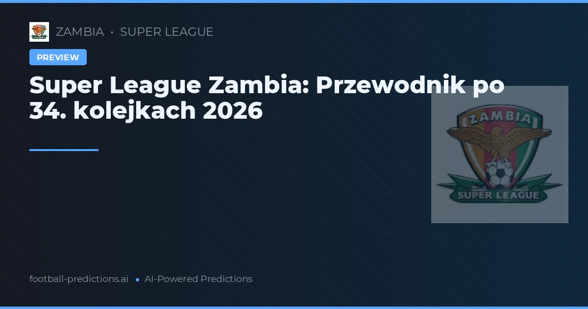 Super League Zambia: Przewodnik po 34. kolejkach 2026