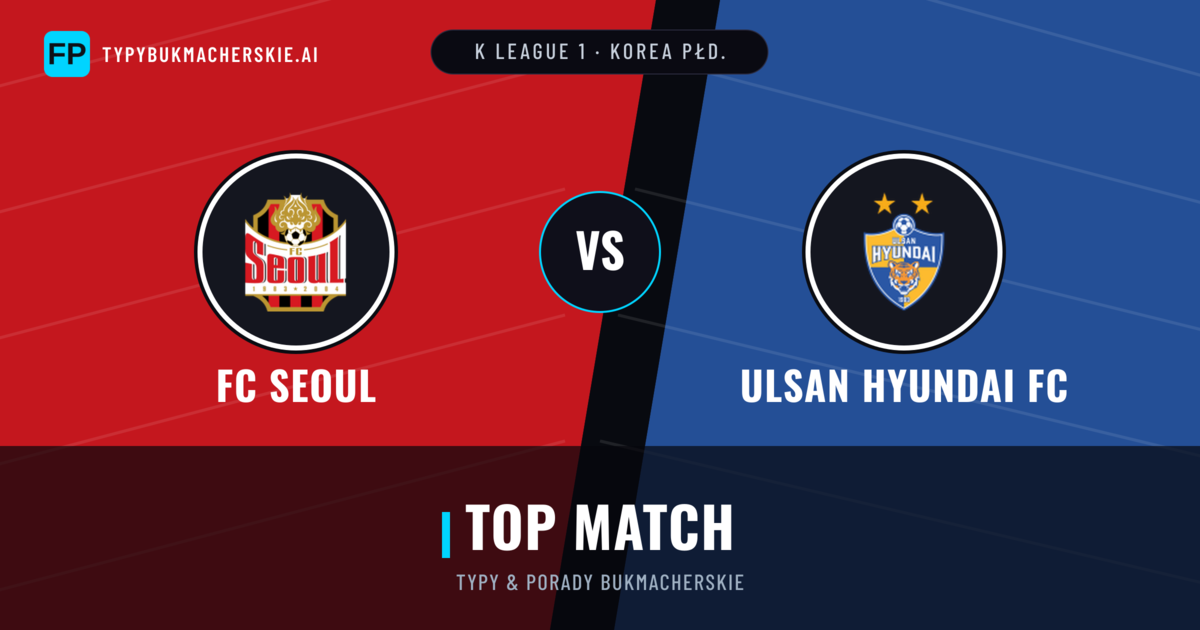 FC Seoul vs Ulsan Hyundai FC Typy i statystyki