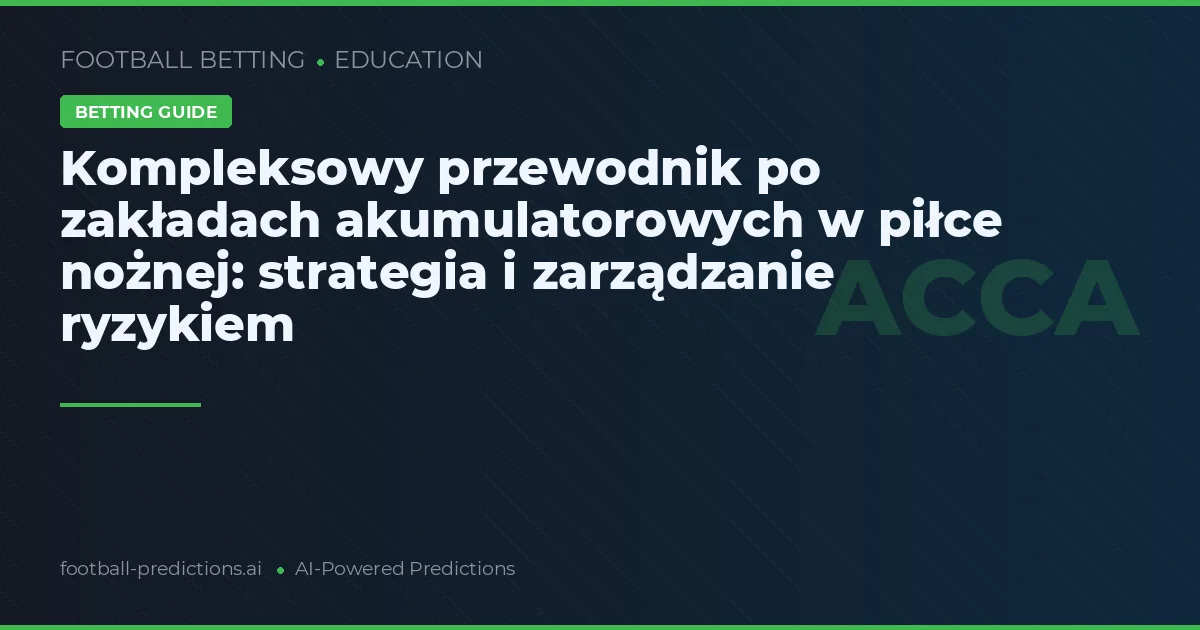 Kompleksowy przewodnik po zakładach akumulatorowych w piłce nożnej: strategia i zarządzanie ryzykiem