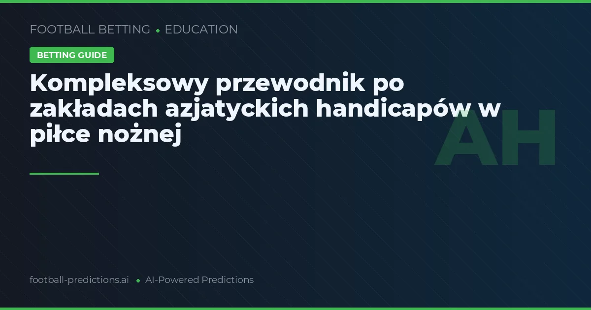 Kompleksowy przewodnik po zakładach azjatyckich handicapów w piłce nożnej
