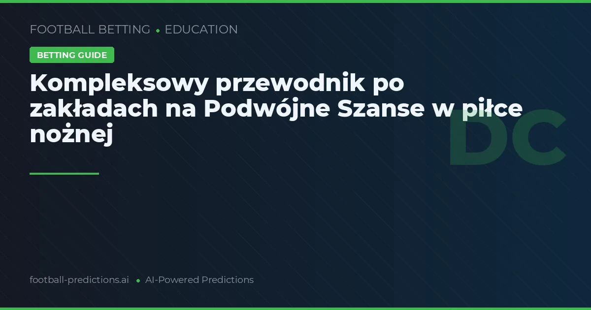 Kompleksowy przewodnik po zakładach na Podwójne Szanse w piłce nożnej