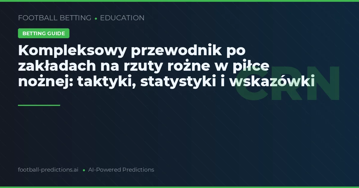 Kompleksowy przewodnik po zakładach na rzuty rożne w piłce nożnej: taktyki, statystyki i wskazówki