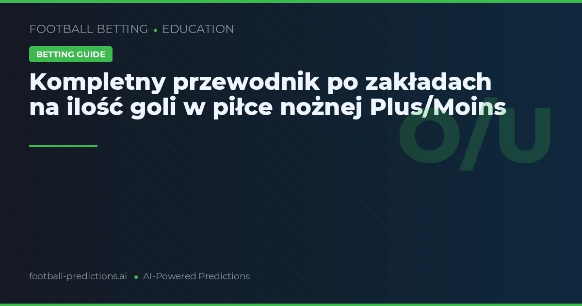 Kompletny przewodnik po zakładach na ilość goli w piłce nożnej Plus/Moins