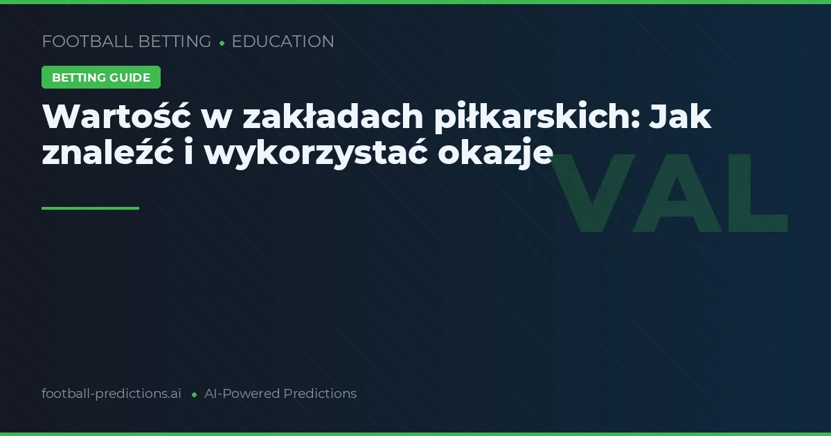 Wartość w zakładach piłkarskich: Jak znaleźć i wykorzystać okazje