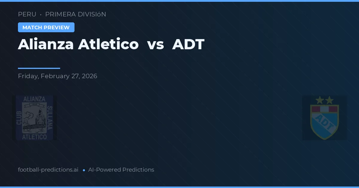 Alianza Atlético vs ADT — typy i zapowiedź meczu