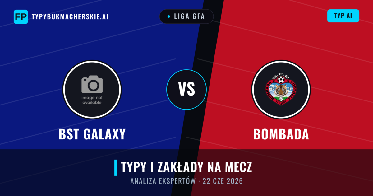 BST Galaxy vs Bombada — typy i zapowiedź meczu