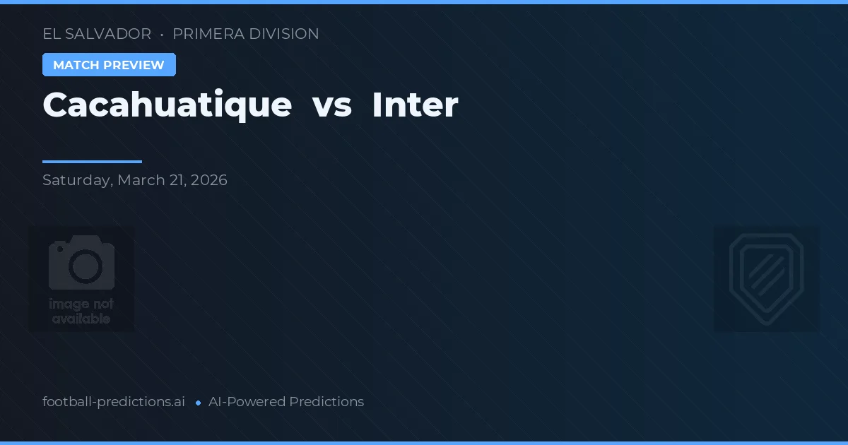 Cacahuatique vs Inter — typy i zapowiedź meczu