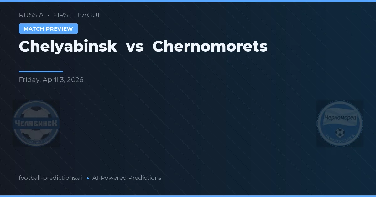Chelyabinsk vs Chernomorets — typy i zapowiedź meczu