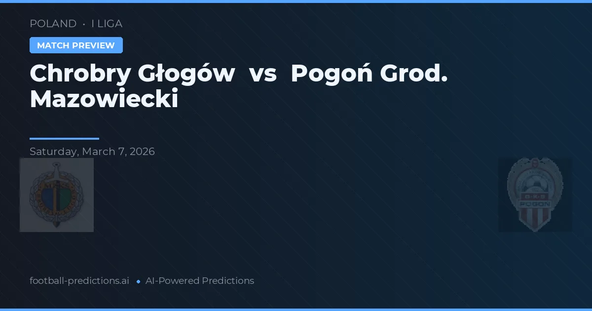 Chrobry Głogów vs Pogoń Grodzisk Mazowiecki — typy i zapowiedź meczu