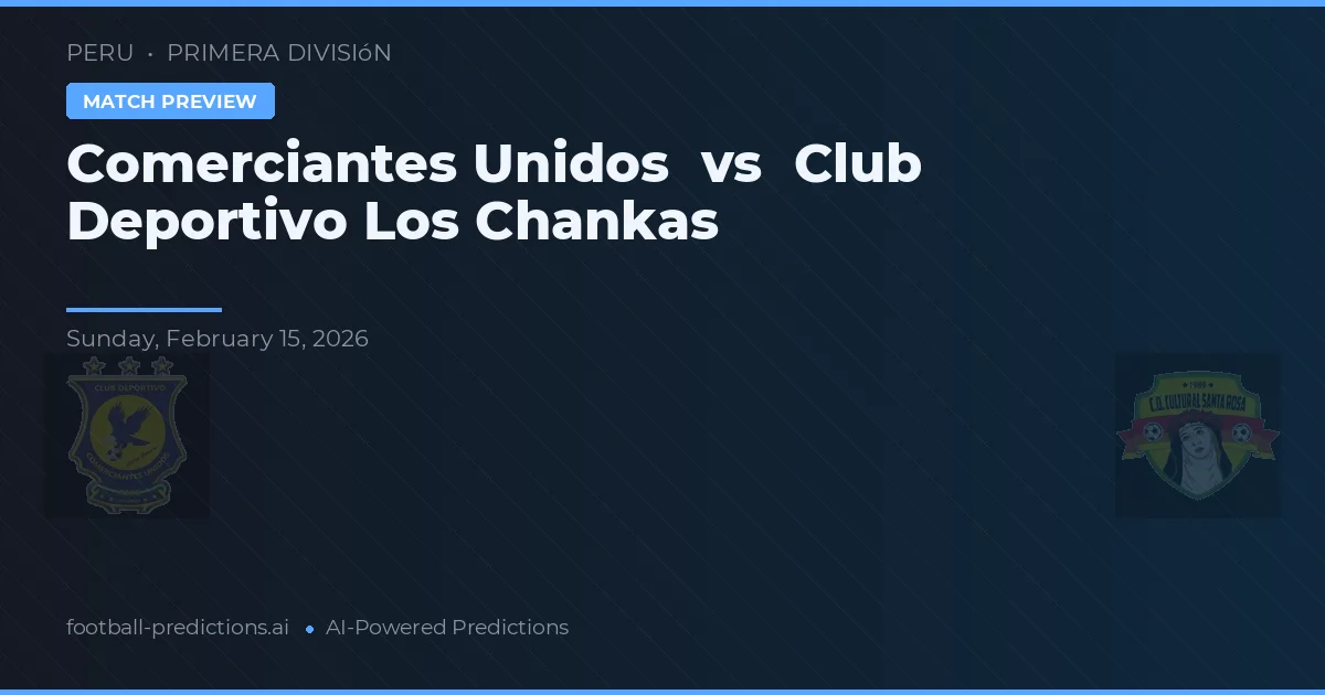 Comerciantes Unidos vs Club Deportivo Los Chankas — typy i zapowiedź meczu
