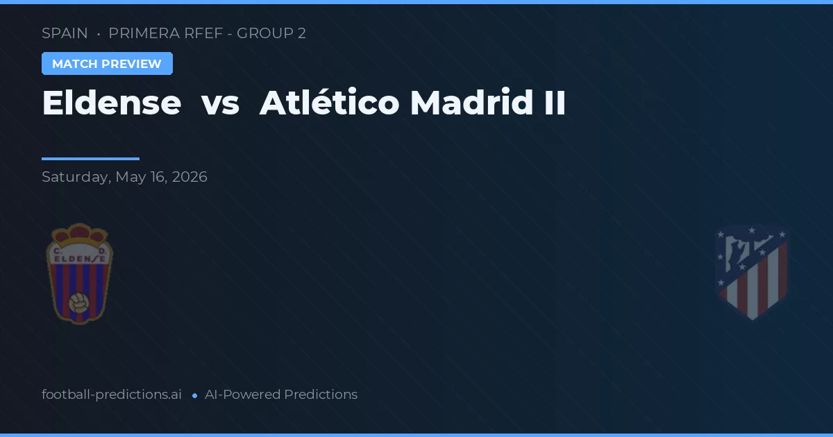 Eldense vs Atlético Madryt II — typy i zapowiedź meczu