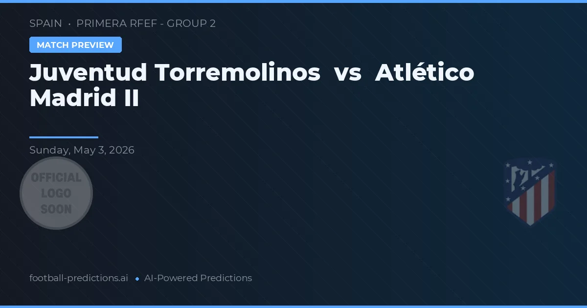 Juventud Torremolinos vs Atlético Madryt II preview