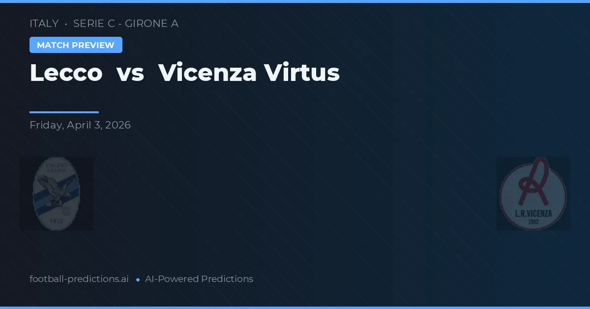 Lecco vs Vicenza Virtus — typy i zapowiedź meczu