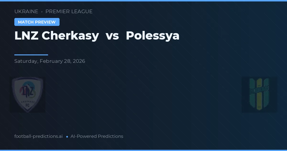 LNZ Cherkasy vs Polissya — typy i zapowiedź meczu