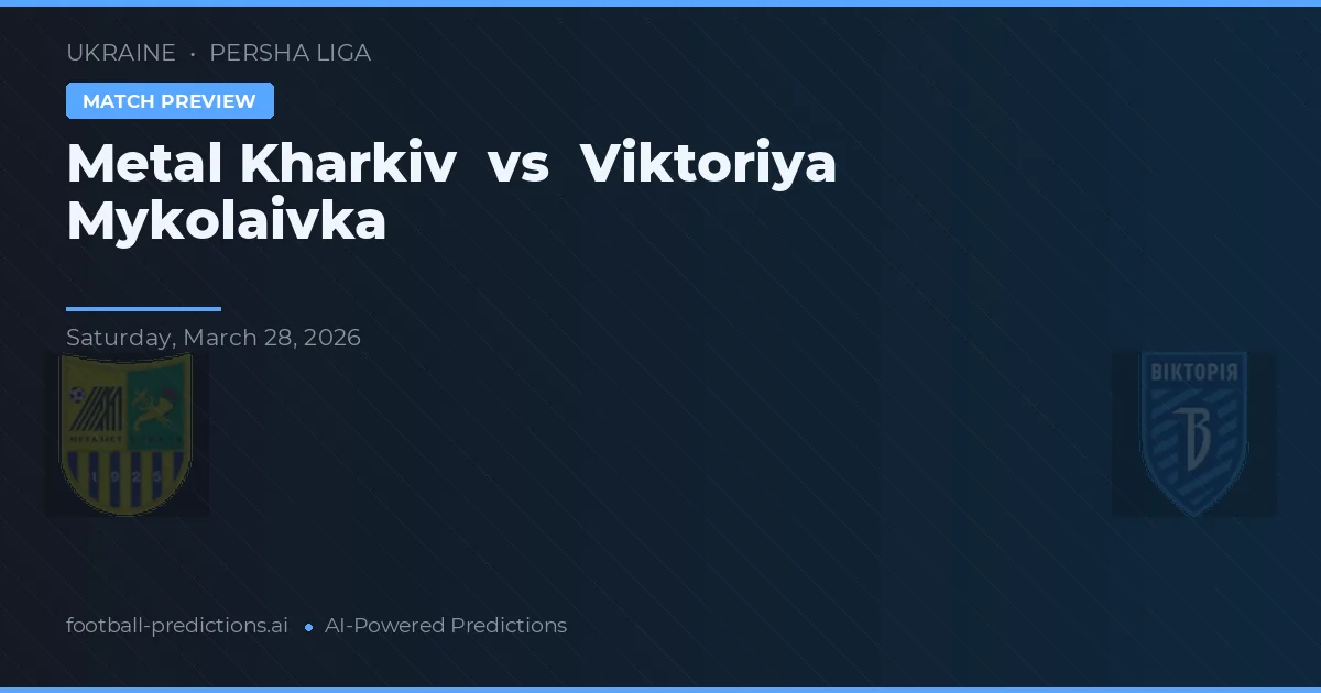 Metal Kharkiv vs Viktoriya Mykolaivka — typy i zapowiedź meczu