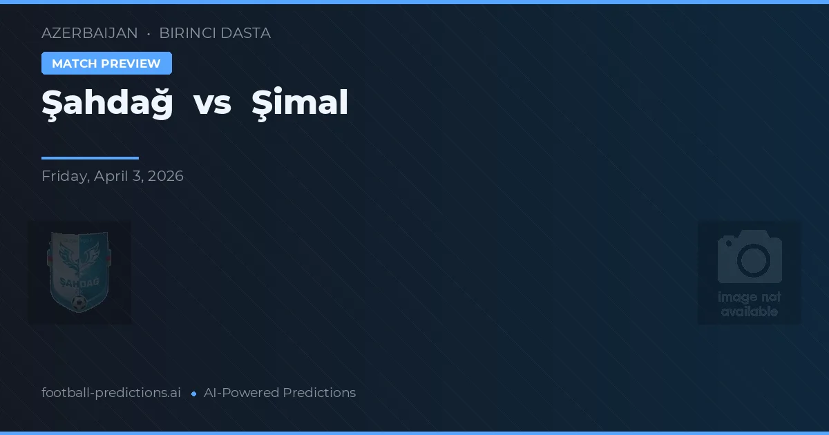 Şahdağ vs Şimal — typy i zapowiedź meczu