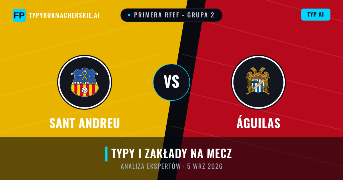 Sant Andreu vs Águilas — typy i zapowiedź meczu