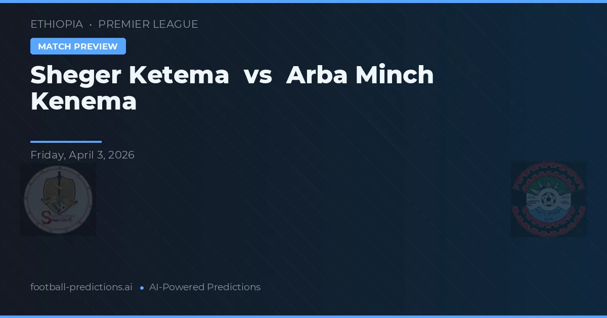 Sheger Ketema vs Arba Minch Kenema — typy i zapowiedź meczu